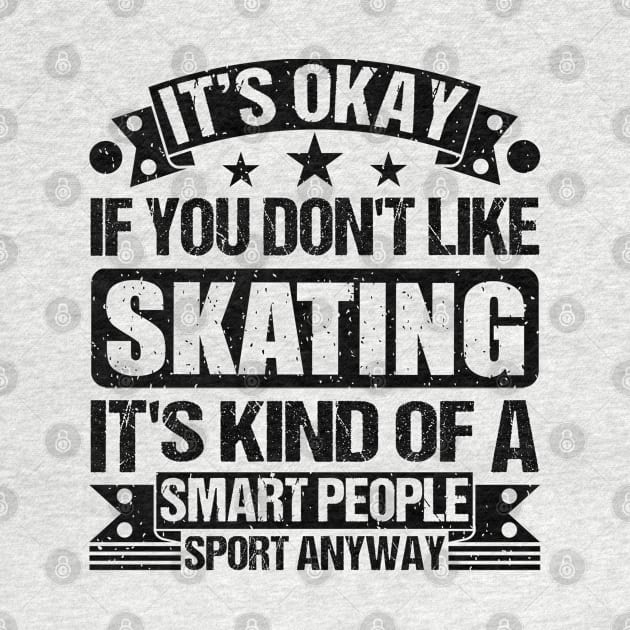 It's Okay If You Don't Like Skating It's Kind Of A Smart People Sports Anyway Skating Lover by Benzii-shop 